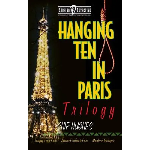 Hanging Ten in Paris Trilogy: Hanging Ten in Paris Another Problem in Paris Murder at Makapu'u