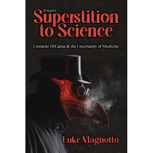 From Superstition to Science: Lionardo DiCapua & the Uncertainty of Medicine