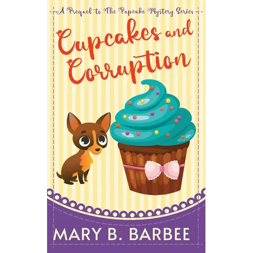 Cupcakes and Corruption: A Tiny Dog Amateur Sleuth Mystery