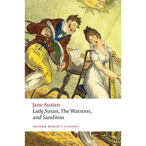 Lady Susan, the Watsons, and Sanditon: Unfinished Fictions and Other Writings