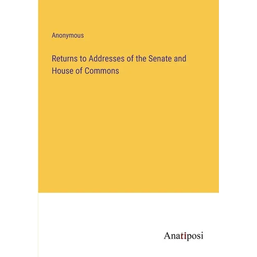 Returns to Addresses of the Senate and House of Commons
