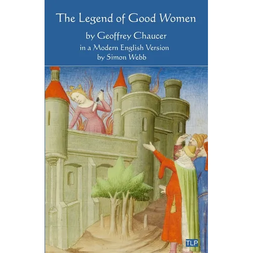 The Legend of Good Women: In a Modern English Version by Simon Webb