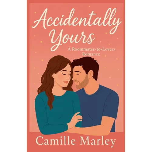 Accidentally Yours: A Roommates-to-Lovers Romance
