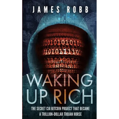 Waking Up Rich: The secret CIA Bitcoin project that became a trillion-dollar Trojan horse.
