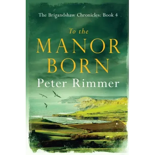 To the Manor Born: The Brigandshaw Chronicles Book 4
