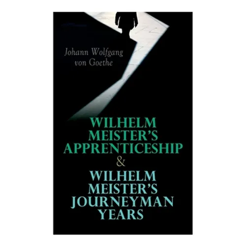 Wilhelm Meister's Apprenticeship & Wilhelm Meister's Journeyman Years