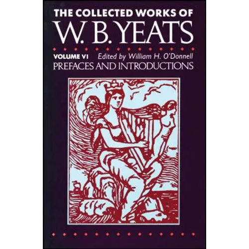 The Collected Works of W.B. Yeats Vol. VI: Prefaces an