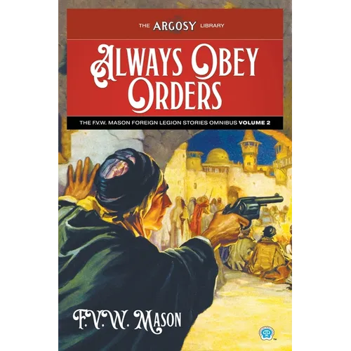 Always Obey Orders: The F.V.W. Mason Foreign Legion Stories Omnibus, Volume 2