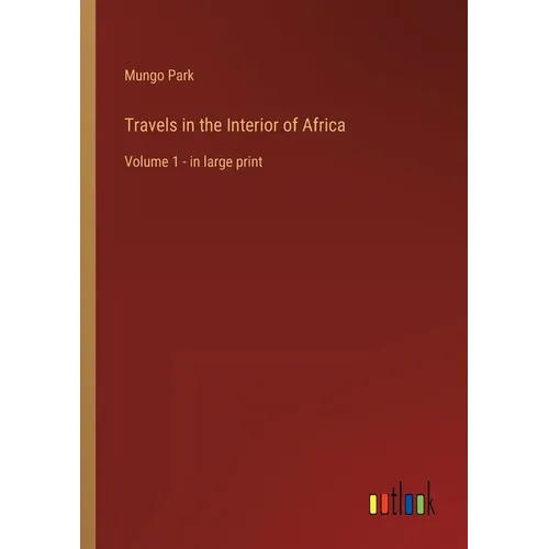 Travels in the Interior of Africa: Volume 1 - in large print