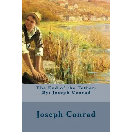 The End of the Tether. By: Joseph Conrad