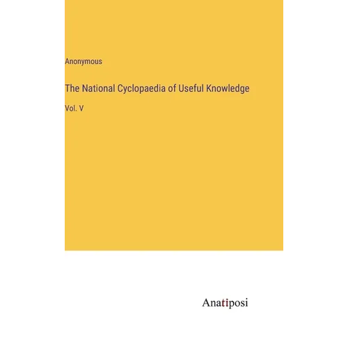 The National Cyclopaedia of Useful Knowledge: Vol. V