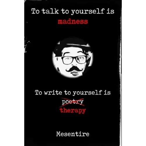 To talk to yourself is madness, to write to yourself is therapy: Mesentire