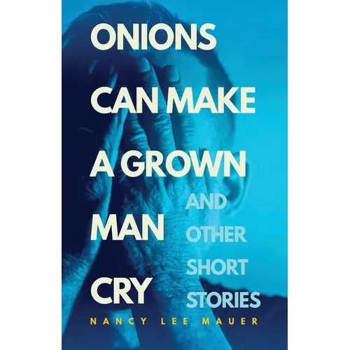 Onions Can Make a Grown Man Cry: and Other Short Stories
