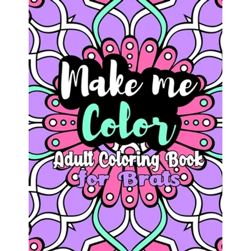 Make Me Color: Adult Coloring Book for Brats