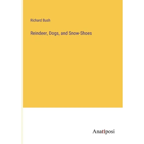 Reindeer, Dogs, and Snow-Shoes