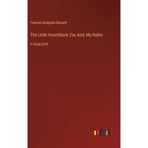 The Little Hunchback Zia; And, My Robin: in large print