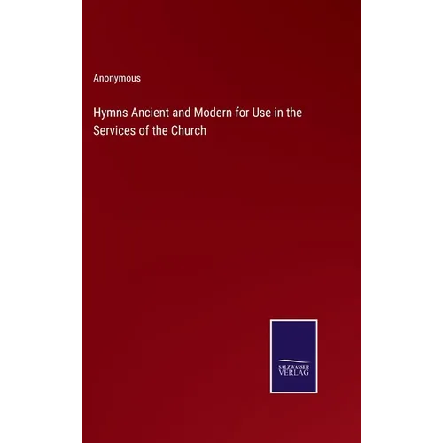 Hymns Ancient and Modern for Use in the Services of the Church