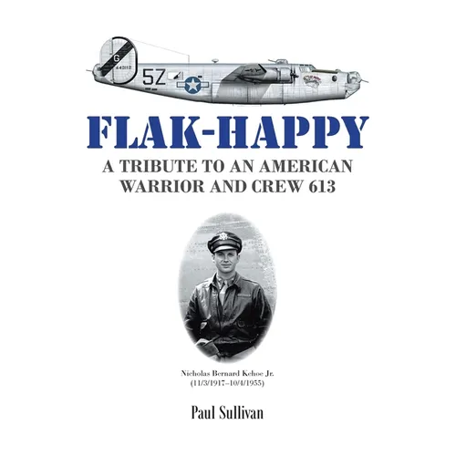 Flak-Happy: A Tribute to an American Warrior and Crew 613