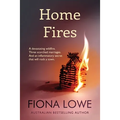 Home Fires: A devastating wildfire, three scorched marriages and an inflammatory secret that will rock a town.