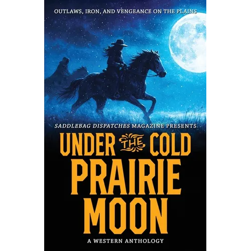 Under the Cold Prairie Moon: Outlaws, Iron, and Vengeance on the Plains