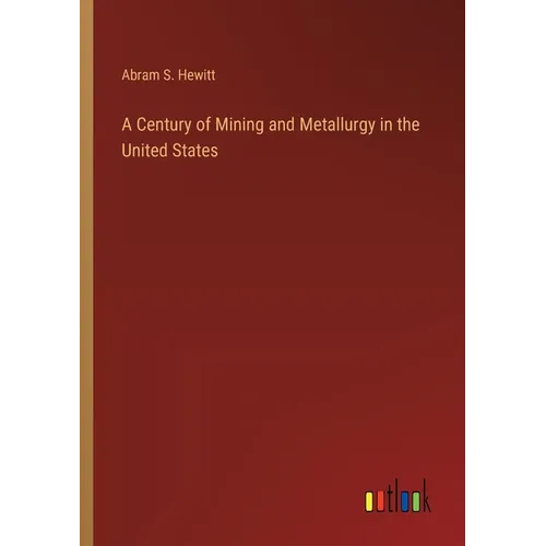 A Century of Mining and Metallurgy in the United States