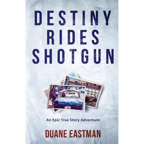 Destiny Rides Shotgun: An Epic True Story Adventure