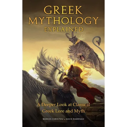 Greek Mythology Explained: A Deeper Look at Classical Greek Lore and Myth (Reimagined Stories about the Ancient Civilization of Greece)