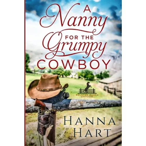 A Nanny for the Grumpy Cowboy: Rolston Ranch Brothers