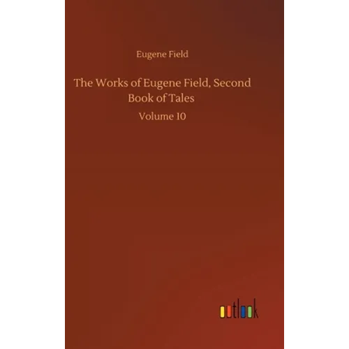 The Works of Eugene Field, Second Book of Tales: Volume 10