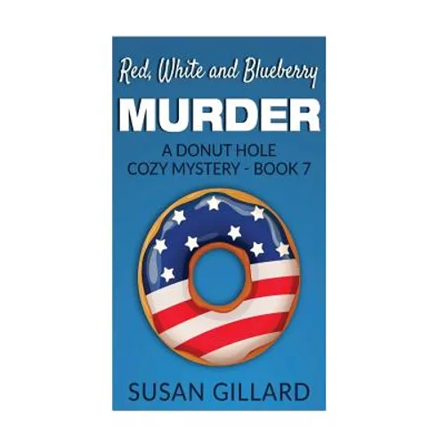 Red, White and Blueberry Murder: A Donut Hole Cozy Mystery - Book 7