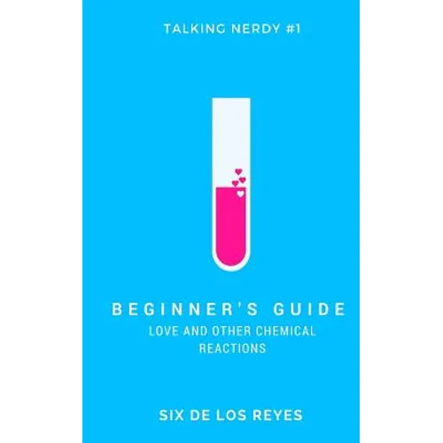 Beginner's Guide: Love and Other Chemical Reactions
