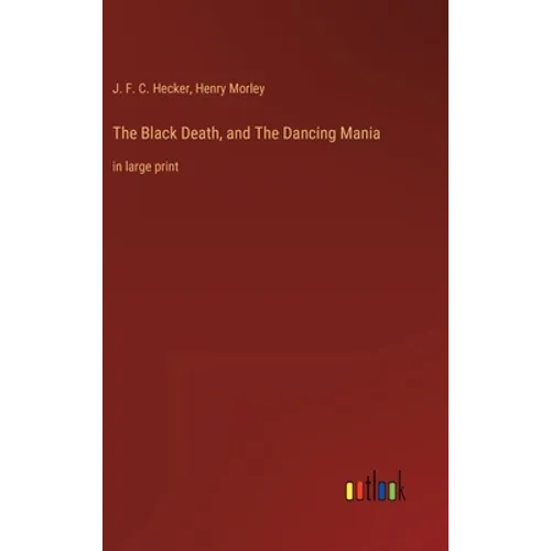 The Black Death, and The Dancing Mania: in large print