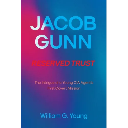 Jacob Gunn Reserved Trust: The Intrigue of a Young CIA Agent's First Covert Mission