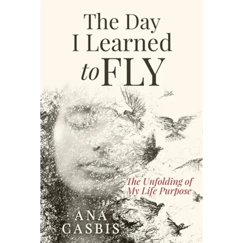The Day I Learned to Fly: The Unfolding of My Life Purpose