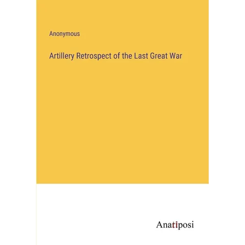 Artillery Retrospect of the Last Great War