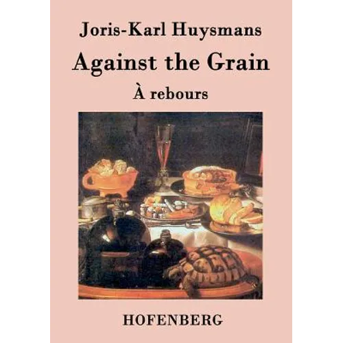 Against the Grain: (À rebours)