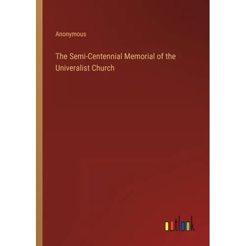 The Semi-Centennial Memorial of the Univeralist Church