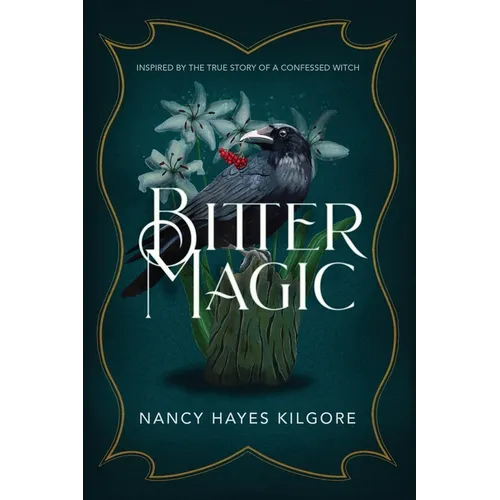 Bitter Magic: Inspired by the True Story of a Confessed Witch