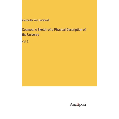 Cosmos: A Sketch of a Physical Description of the Universe: Vol. 3