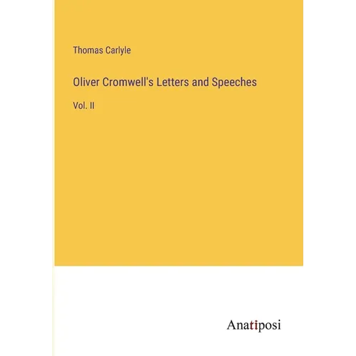 Oliver Cromwell's Letters and Speeches: Vol. II