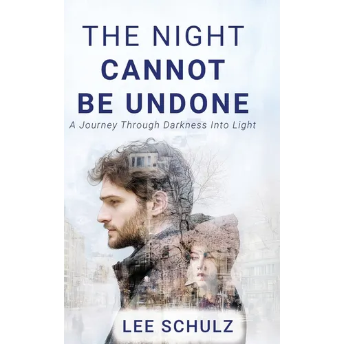 The Night Cannot Be Undone: A Journey Through Darkness Into Light