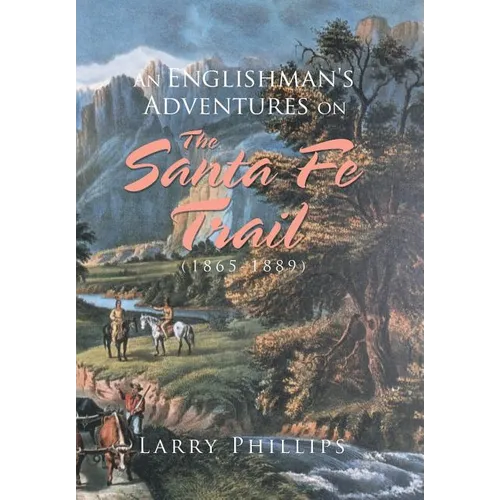 An Englishman's Adventures on the Santa Fe Trail (1865-1889)