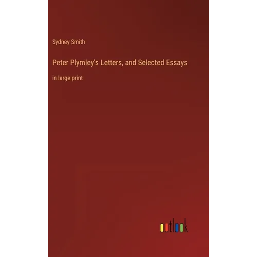 Peter Plymley's Letters, and Selected Essays: in large print