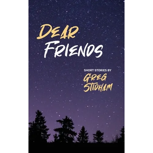 Dear Friends: Short Stories By Greg Stidham