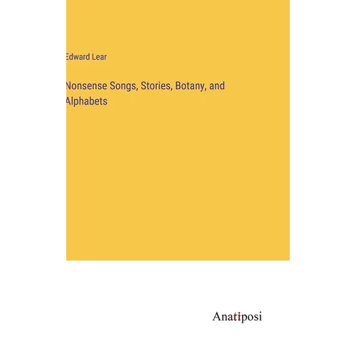 Nonsense Songs, Stories, Botany, and Alphabets