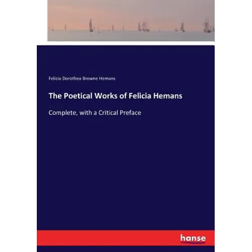 The Poetical Works of Felicia Hemans: Complete, with a Critical Preface