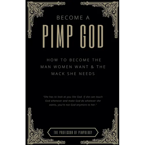 Become A PIMP GOD: How To Become The Man Women Want & The Mack She Needs