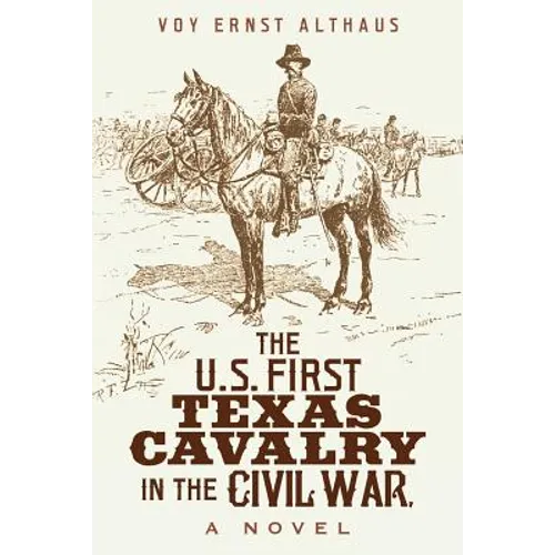 The U. S. First Texas Cavalry in the Civil War, a Novel