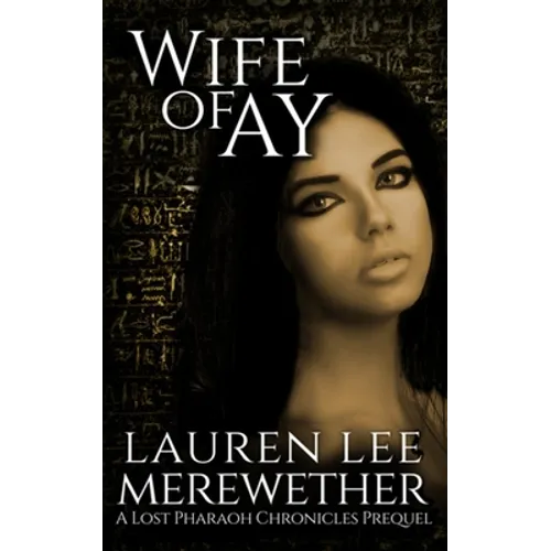 Wife of Ay: A Lost Pharaoh Chronicles Prequel