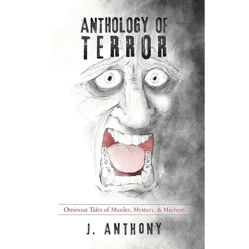 Anthology of Terror: Ominous Tales of Murder, Mystery, & Mayhem